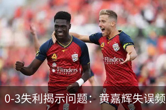 0-3失利揭示问题：黄嘉辉失误频繁，刘洋攻防乏力，邵佳一需采取行动